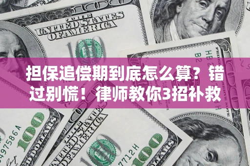 武汉担保追偿期到底怎么算？错过别慌！律师教你3招补救