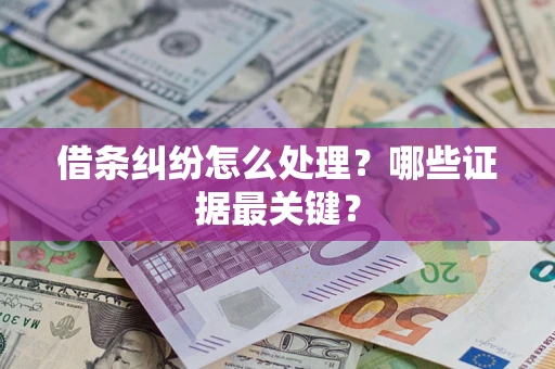 武汉借条纠纷怎么处理？哪些证据最关键？