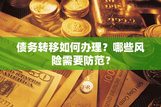 武汉债务转移如何办理？哪些风险需要防范？