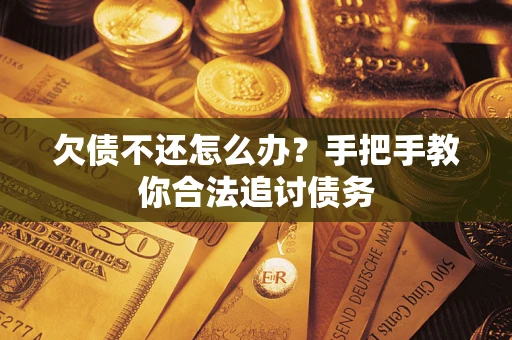 武汉欠债不还怎么办？手把手教你合法追讨债务