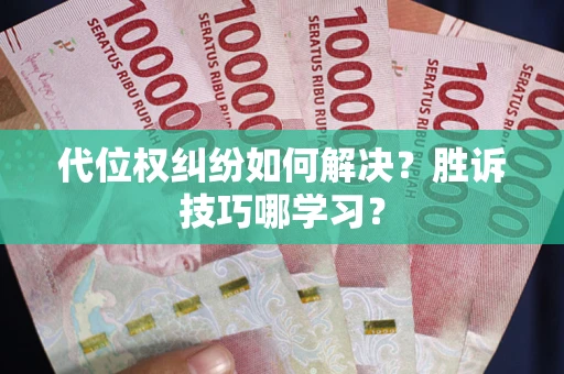 武汉代位权纠纷如何解决？胜诉技巧哪学习？