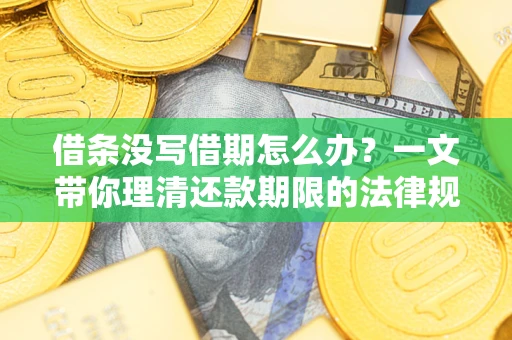 武汉借条没写借期怎么办？一文带你理清还款期限的法律规则