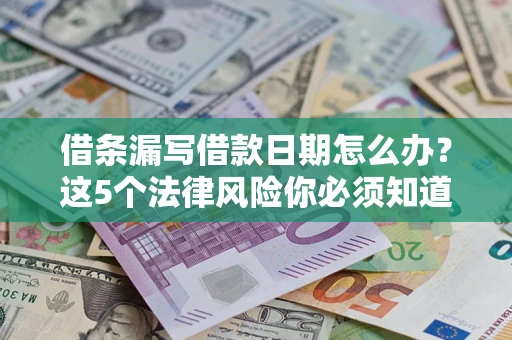 武汉借条漏写借款日期怎么办？这5个法律风险你必须知道