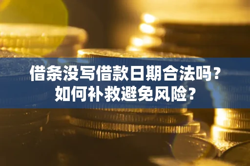 武汉借条没写借款日期合法吗？如何补救避免风险？
