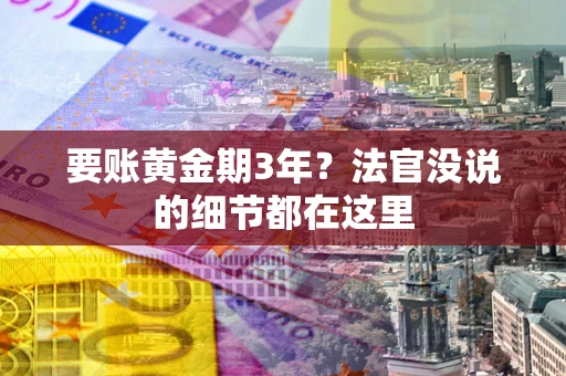 武汉要账黄金期3年？法官没说的细节都在这里