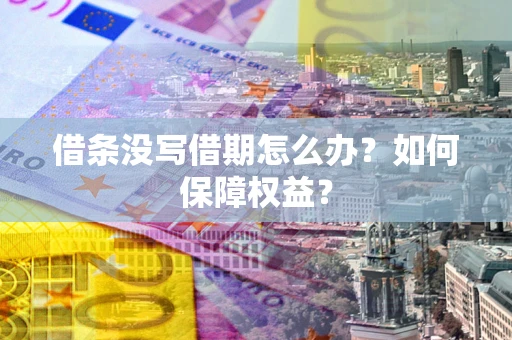 武汉借条没写借期怎么办？如何保障权益？