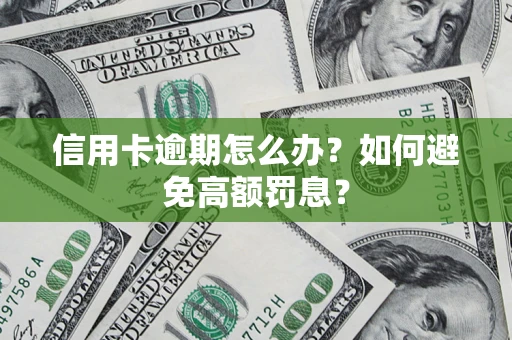 武汉信用卡逾期怎么办？如何避免高额罚息？