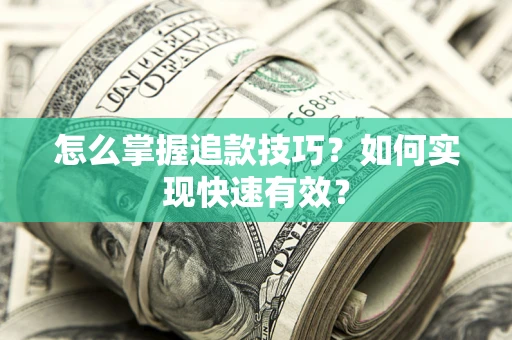 武汉怎么掌握追款技巧？如何实现快速有效？