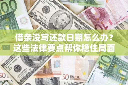 武汉借条没写还款日期怎么办？这些法律要点帮你稳住局面