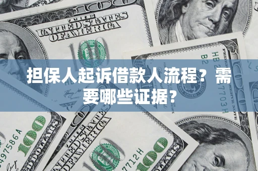 武汉担保人起诉借款人流程?需要哪些证据? 武汉担保人起诉借款人流程?需要哪些证据?