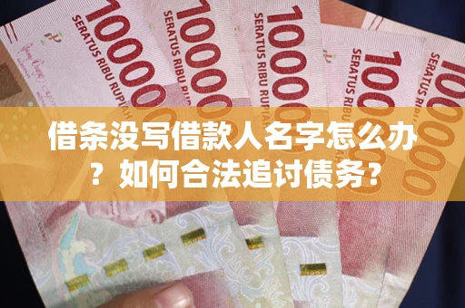 武汉借条没写借款人名字怎么办？如何合法追讨债务？
