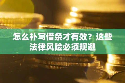 武汉怎么补写借条才有效？这些法律风险必须规避