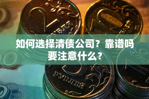 武汉如何选择清债公司？靠谱吗要注意什么？