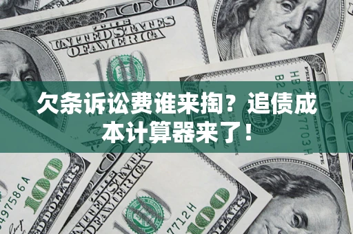 武汉欠条诉讼费谁来掏？追债成本计算器来了！