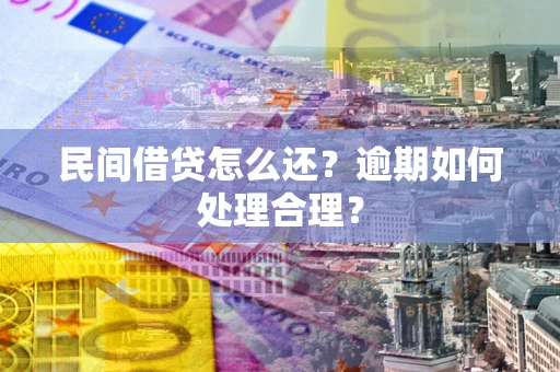 武汉民间借贷怎么还？逾期如何处理合理？