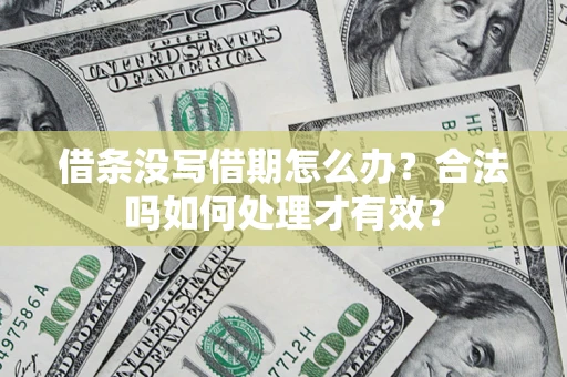 武汉借条没写借期怎么办？合法吗如何处理才有效？
