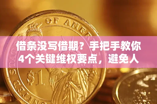 武汉借条没写借期？手把手教你4个关键维权要点，避免人财两空