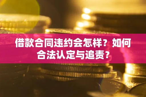 武汉借款合同违约会怎样？如何合法认定与追责？