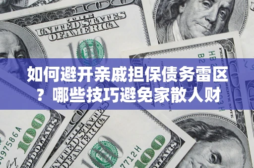 武汉如何避开亲戚担保债务雷区？哪些技巧避免家散人财