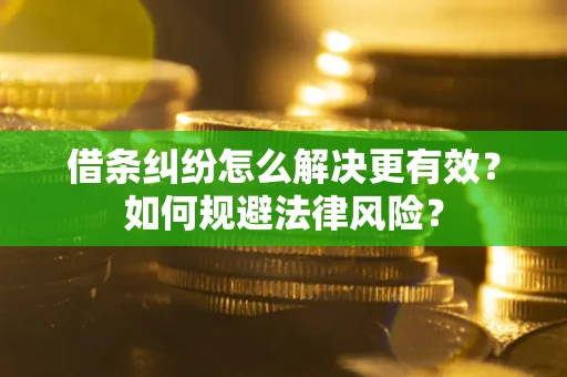 武汉借条纠纷怎么解决更有效？如何规避法律风险？