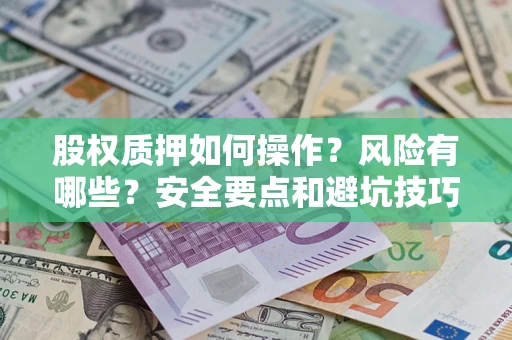武汉股权质押如何操作？风险有哪些？安全要点和避坑技巧？