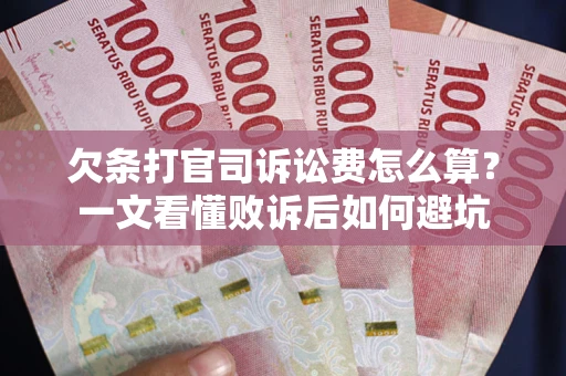 武汉欠条打官司诉讼费怎么算？一文看懂败诉后如何避坑
