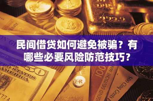 武汉民间借贷如何避免被骗？有哪些必要风险防范技巧？