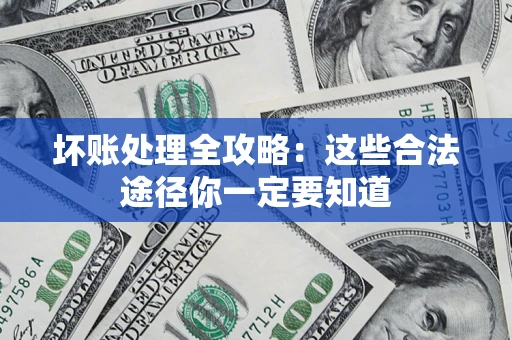 武汉坏账处理全攻略：这些合法途径你一定要知道