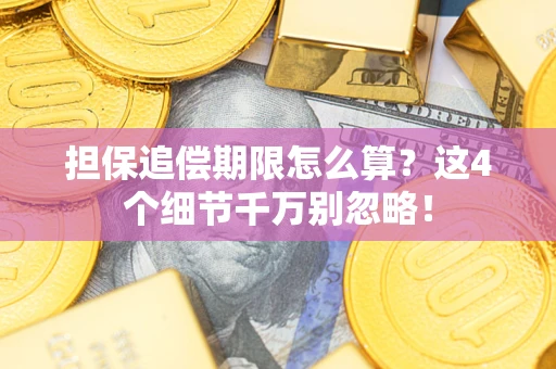 武汉担保追偿期限怎么算?这4个细节千万别忽略! 武汉担保追偿期限怎么算?这4个细节千万别忽略!