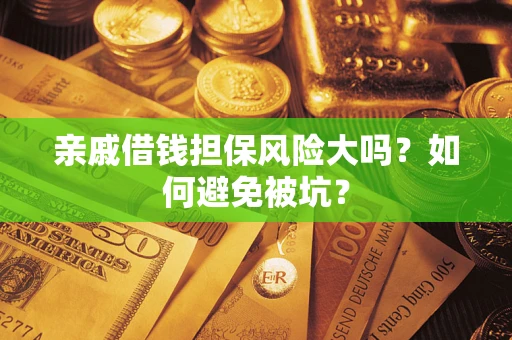 武汉亲戚借钱担保风险大吗？如何避免被坑？