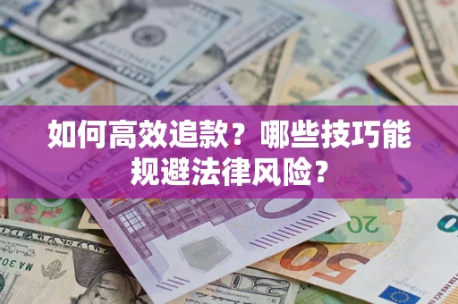 武汉如何高效追款？哪些技巧能规避法律风险？