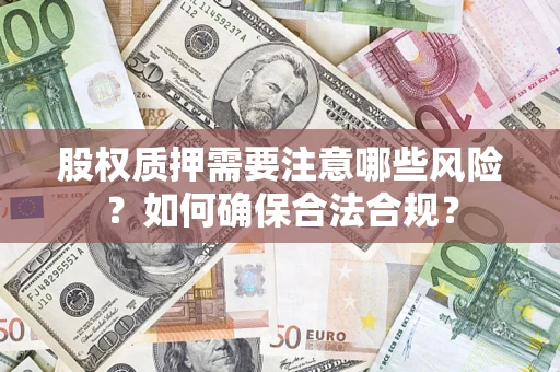 武汉股权质押需要注意哪些风险？如何确保合法合规？
