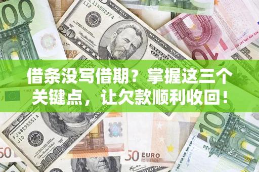 武汉借条没写借期？掌握这三个关键点，让欠款顺利收回！