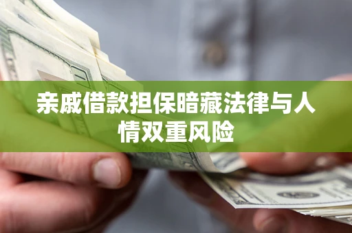 武汉亲戚借款担保暗藏法律与人情双重风险