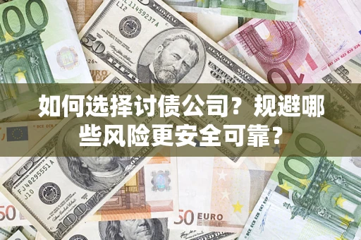 武汉如何选择讨债公司？规避哪些风险更安全可靠？