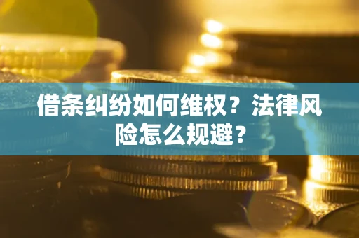 武汉借条纠纷如何维权？法律风险怎么规避？