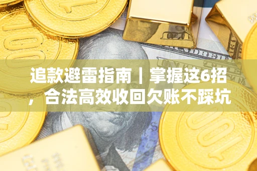 武汉追款避雷指南｜掌握这6招，合法高效收回欠账不踩坑