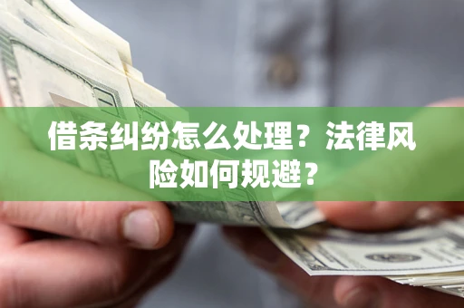 武汉借条纠纷怎么处理？法律风险如何规避？