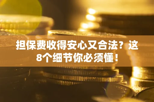 武汉担保费收得安心又合法？这8个细节你必须懂！