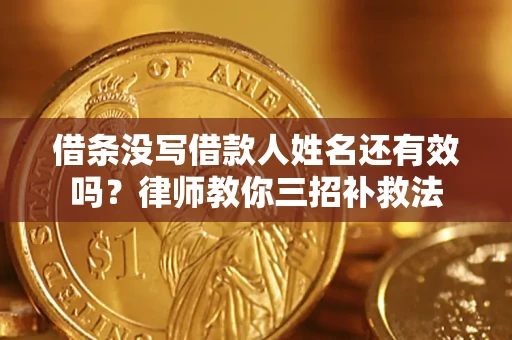 武汉借条没写借款人姓名还有效吗？律师教你三招补救法