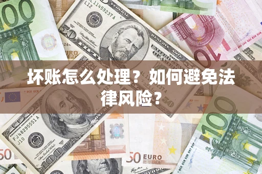 武汉坏账怎么处理？如何避免法律风险？