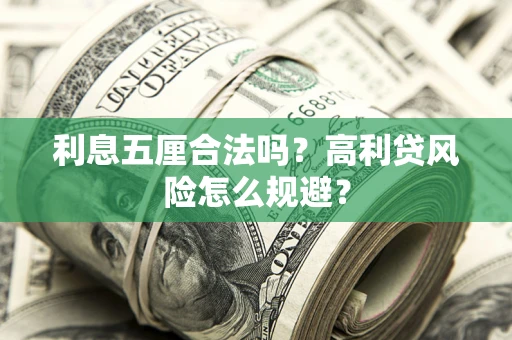 武汉利息五厘合法吗？高利贷风险怎么规避？