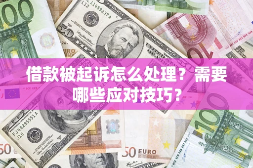 武汉借款被起诉怎么处理？需要哪些应对技巧？