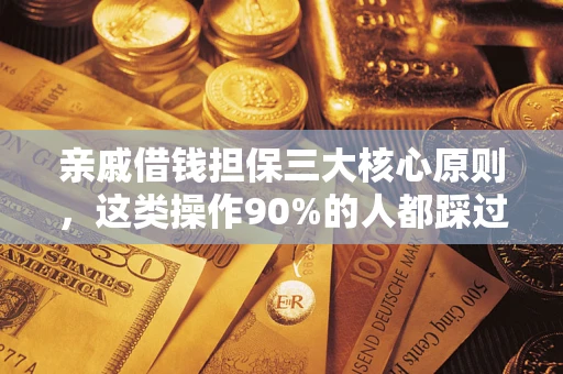 武汉亲戚借钱担保三大核心原则，这类操作90%的人都踩过坑！附法院判决案例