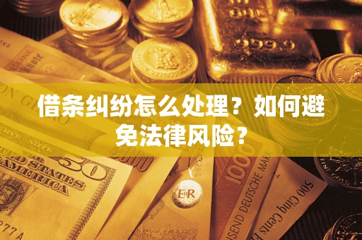武汉借条纠纷怎么处理？如何避免法律风险？