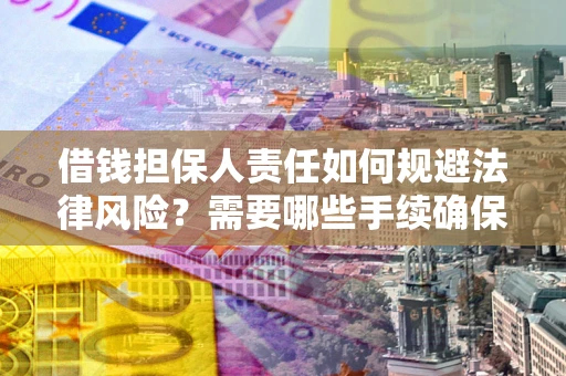 武汉借钱担保人责任如何规避法律风险？需要哪些手续确保安全？
