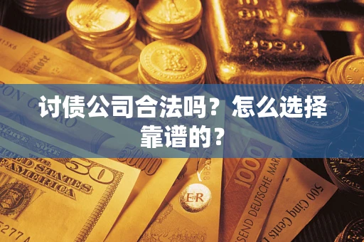 武汉讨债公司合法吗？怎么选择靠谱的？