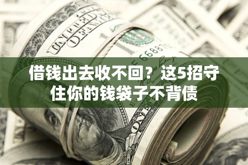 武汉借钱出去收不回？这5招守住你的钱袋子不背债