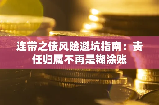 武汉连带之债风险避坑指南：责任归属不再是糊涂账