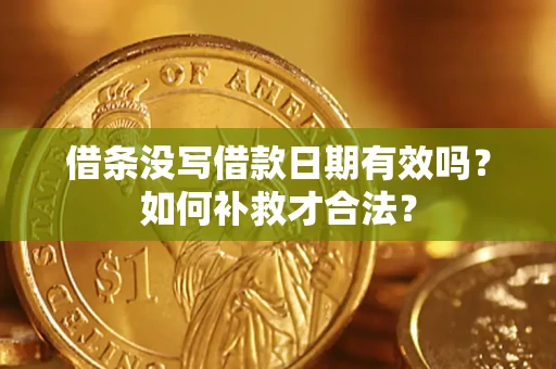 武汉借条没写借款日期有效吗？如何补救才合法？